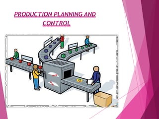PRODUCTION PLANNING AND
CONTROL
 
