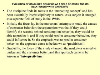 EVOLUTION OF CONSUMER BEHAVIOR AS A FIELD OF STUDY AND ITS
                     RELATIONSHIP WITH MARKETING
• The discipli...