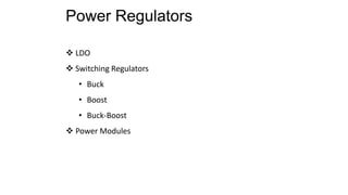 Power Regulators
 LDO
 Switching Regulators
• Buck
• Boost
• Buck-Boost
 Power Modules
 