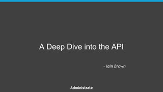 A Deep Dive into the API
- Iain Brown
 