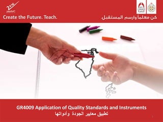 GR4009 Application of Quality Standards and Instruments
‫الجودة‬ ‫معايير‬ ‫تطبيق‬‫وأدواتها‬ 1
 