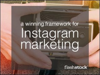 a winning framework for  
Instagram 
marketing
 
