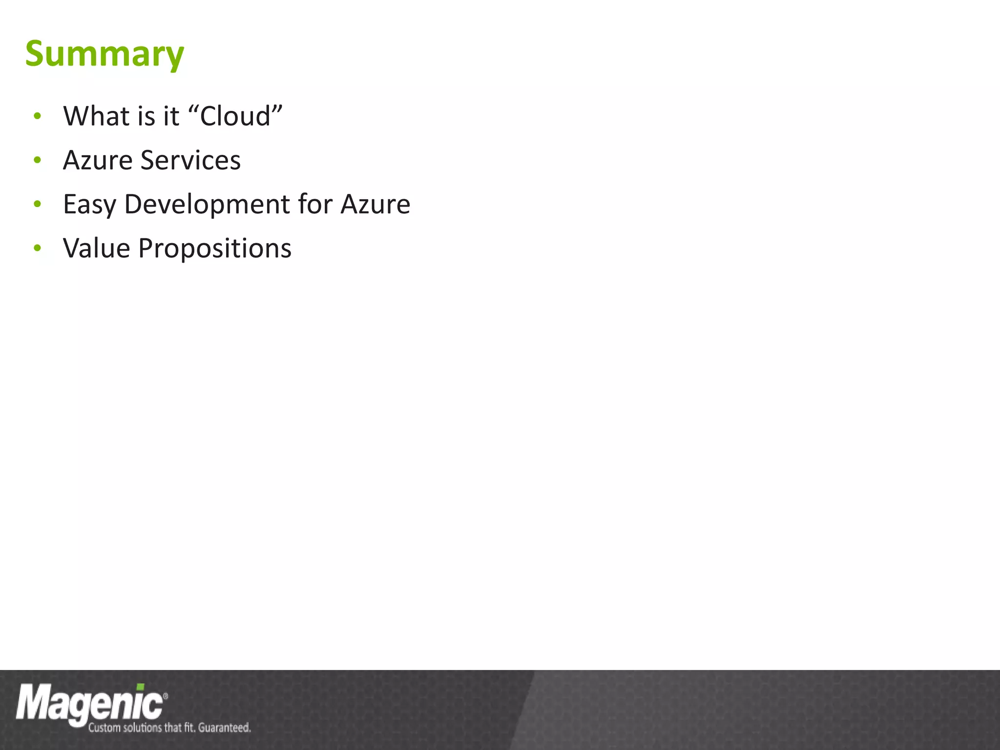 Summary
• What is it “Cloud”
• Azure Services
• Easy Development for Azure
• Value Propositions
 