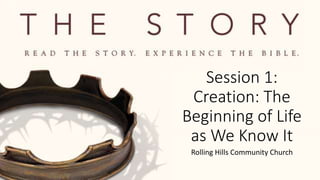 Session 1:
Creation: The
Beginning of Life
as We Know It
Rolling Hills Community Church
 