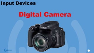 Input Devices
Digital Camera
 
