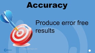 Accuracy
Produce error free
results
 