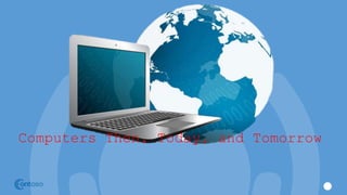 Computers Then, Today, and Tomorrow
 
