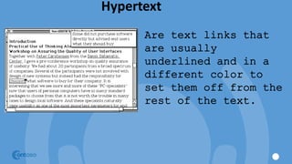 Hypertext
Are text links that
are usually
underlined and in a
different color to
set them off from the
rest of the text.
 