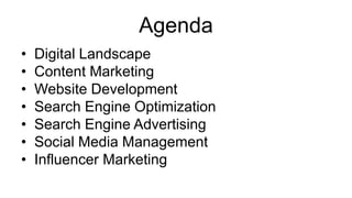 Agenda
• Digital Landscape
• Content Marketing
• Website Development
• Search Engine Optimization
• Search Engine Advertising
• Social Media Management
• Influencer Marketing