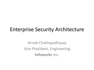 Enterprise Security Architecture
Arnab Chattopadhayay
Vice President, Engineering
Infoworks Inc.
 