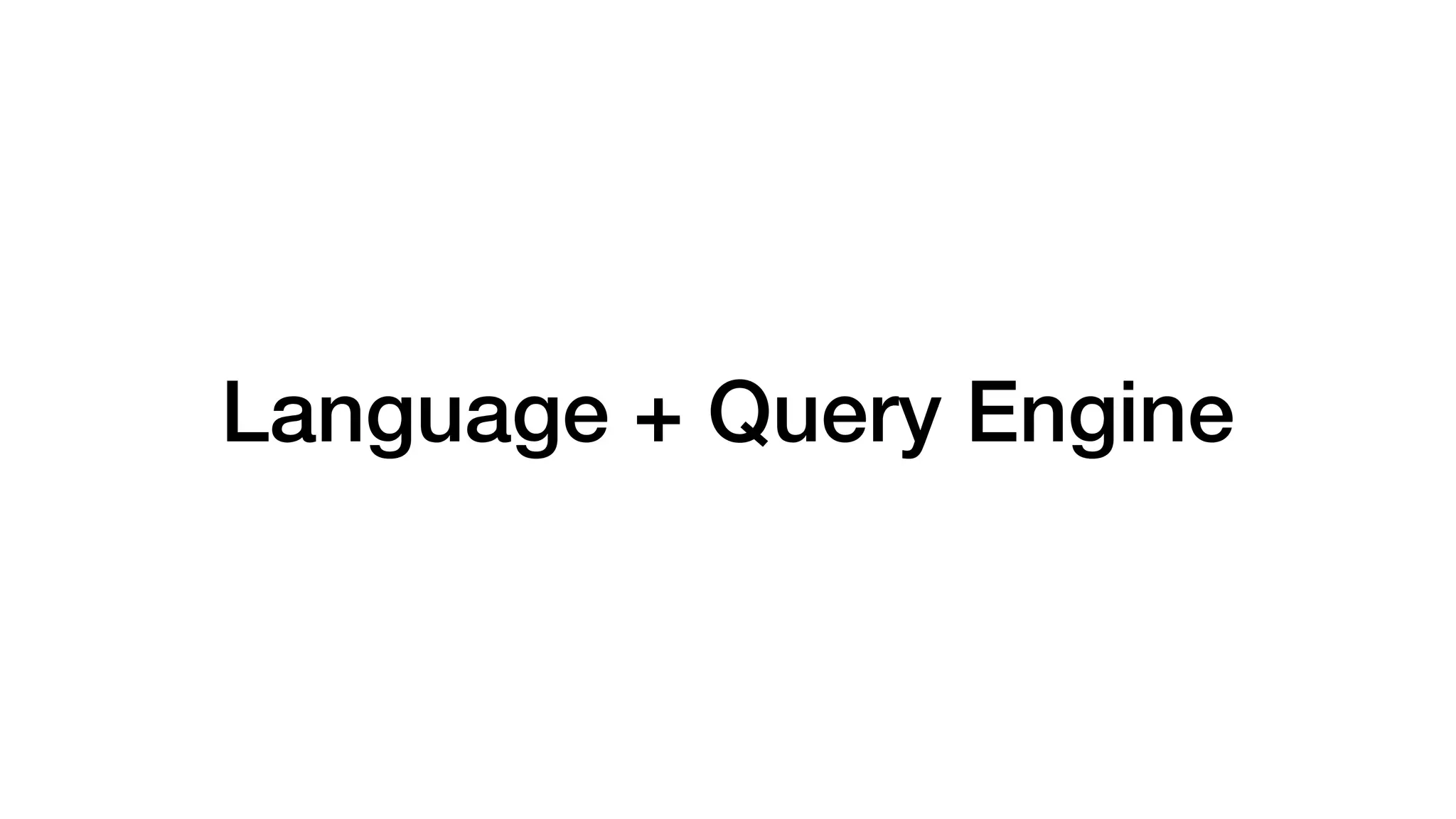 Language + Query Engine
 