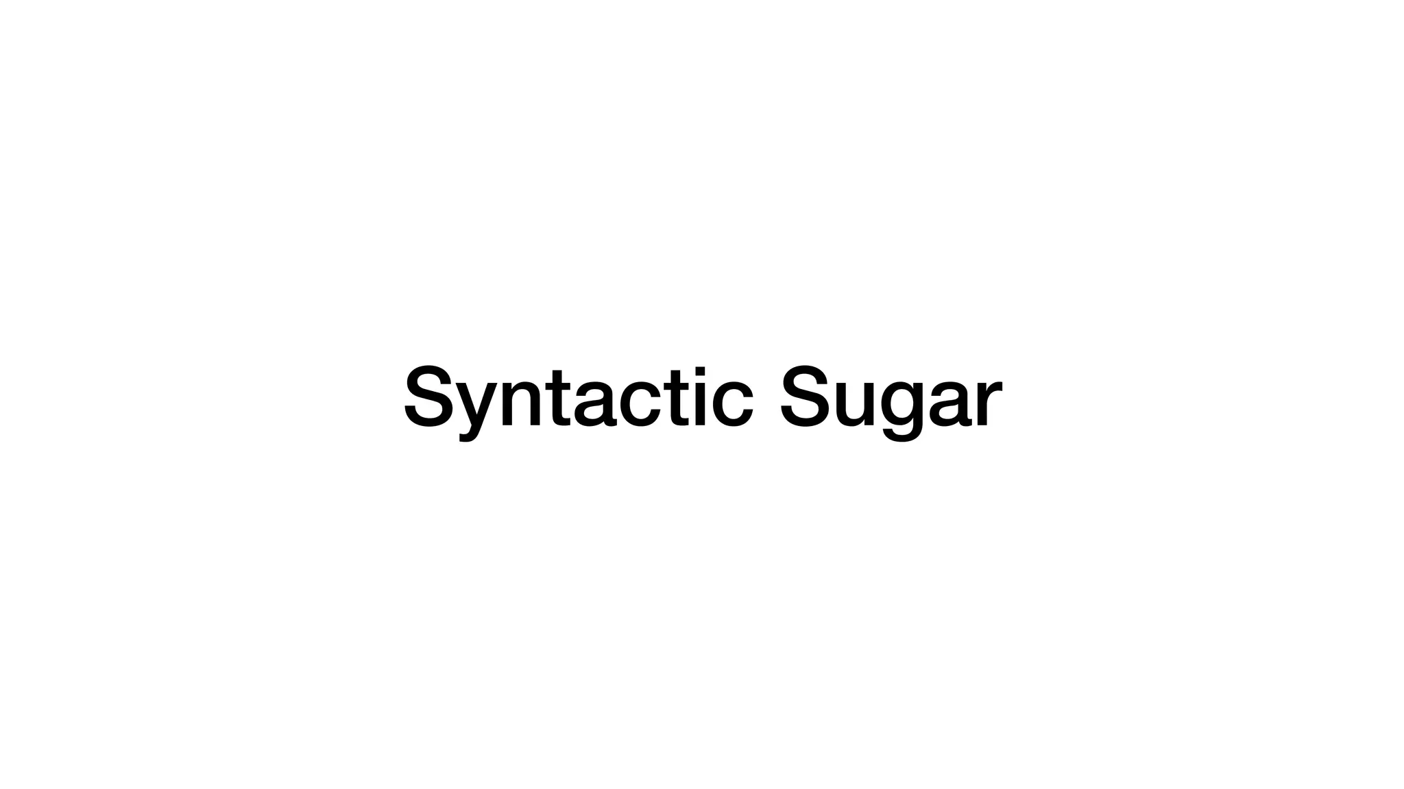 Syntactic Sugar
 