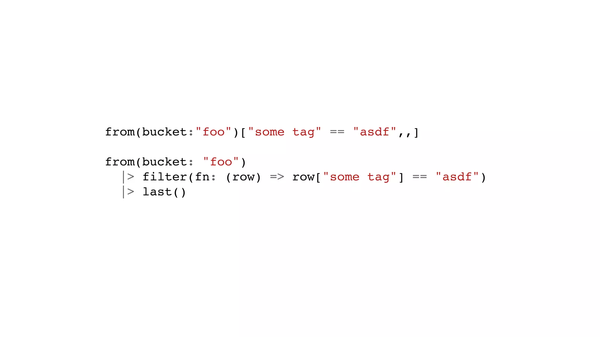 from(bucket:"foo")["some tag" == "asdf",,]
from(bucket: "foo")
|> filter(fn: (row) => row["some tag"] == "asdf")
|> last()
 