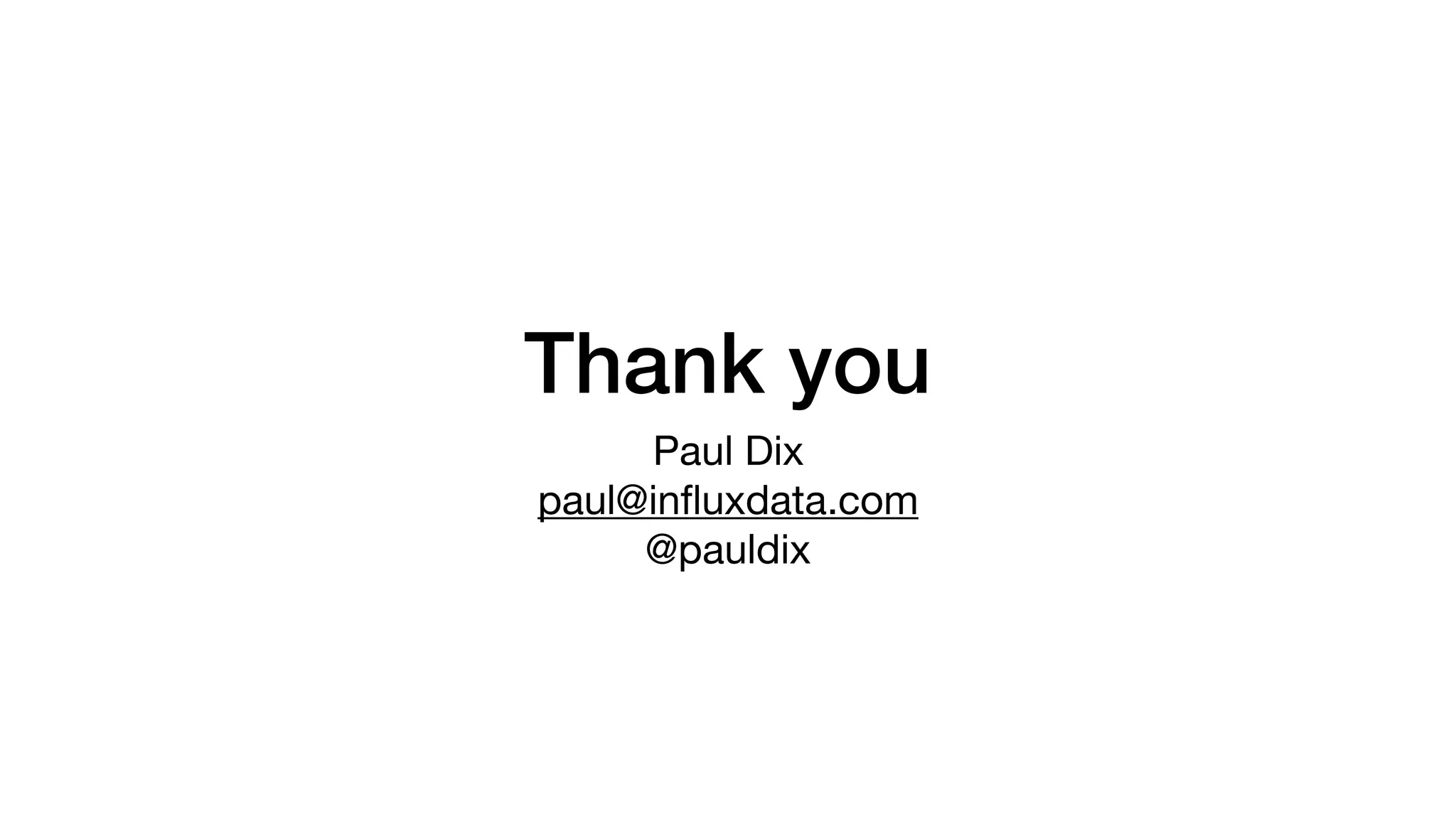 Thank you
Paul Dix

paul@inﬂuxdata.com

@pauldix
 