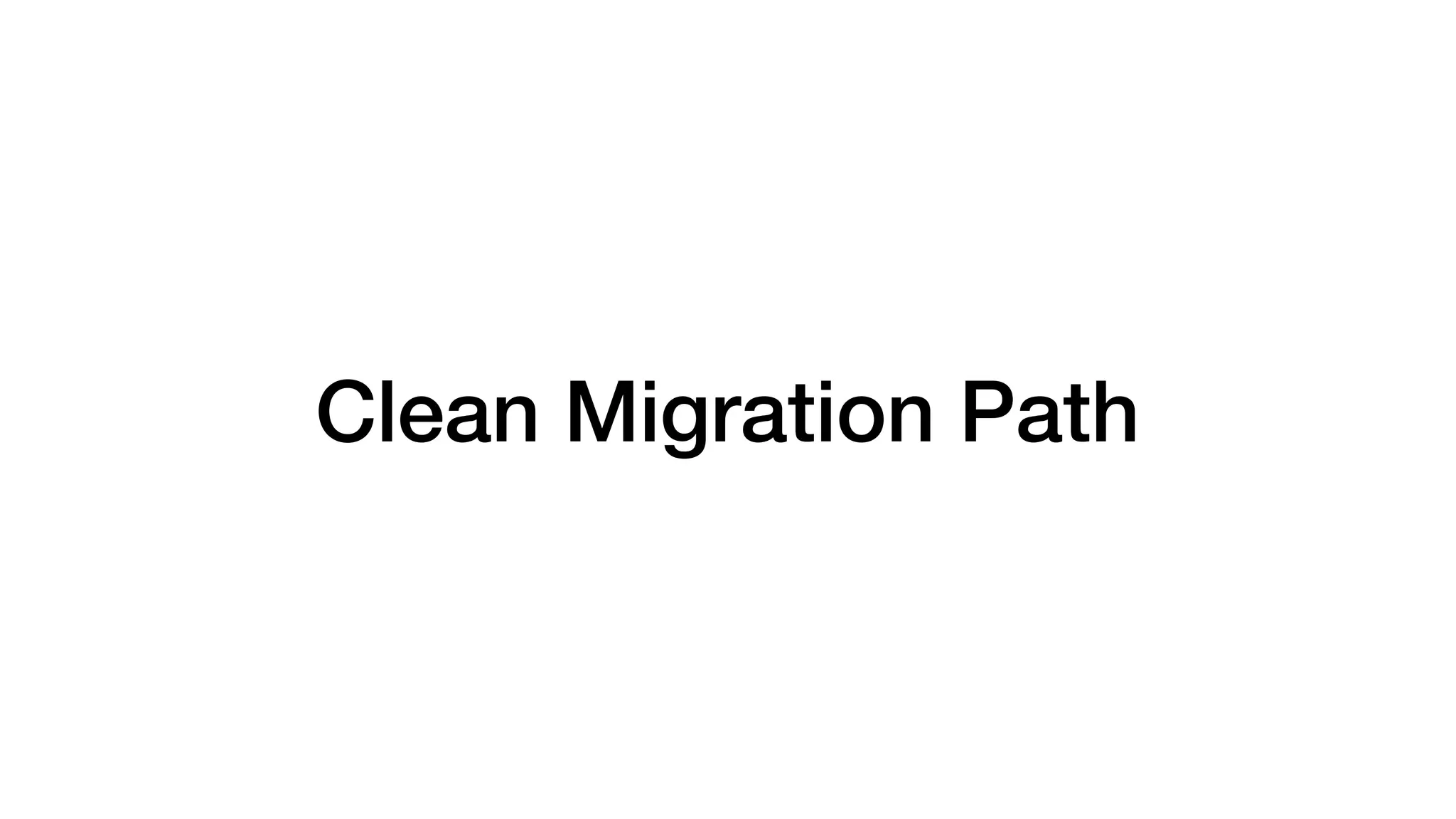 Clean Migration Path
 