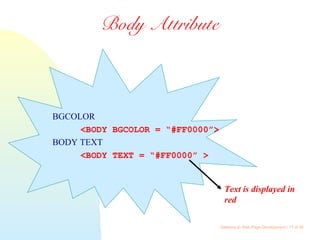 Gateway to Web Page Development / 17 of 26
Body Attribute
BGCOLOR
<BODY BGCOLOR = “#FF0000”>
BODY TEXT
<BODY TEXT = “#FF0000” >
Text is displayed in
red
 