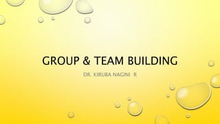 GROUP & TEAM BUILDING
DR. KIRUBA NAGINI R
 
