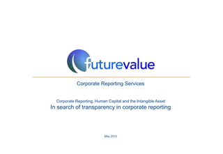 May 2015
Corporate Reporting Services
Corporate Reporting, Human Capital and the Intangible Asset
In search of transparency in corporate reporting
 