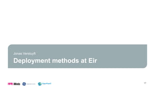 Deployment methods at Eir
Jonas Verstuyft
17
 