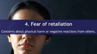 4. Fear of retaliation
Concerns about physical harm or negative reactions from others.
 