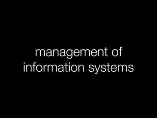 management of
information systems
 