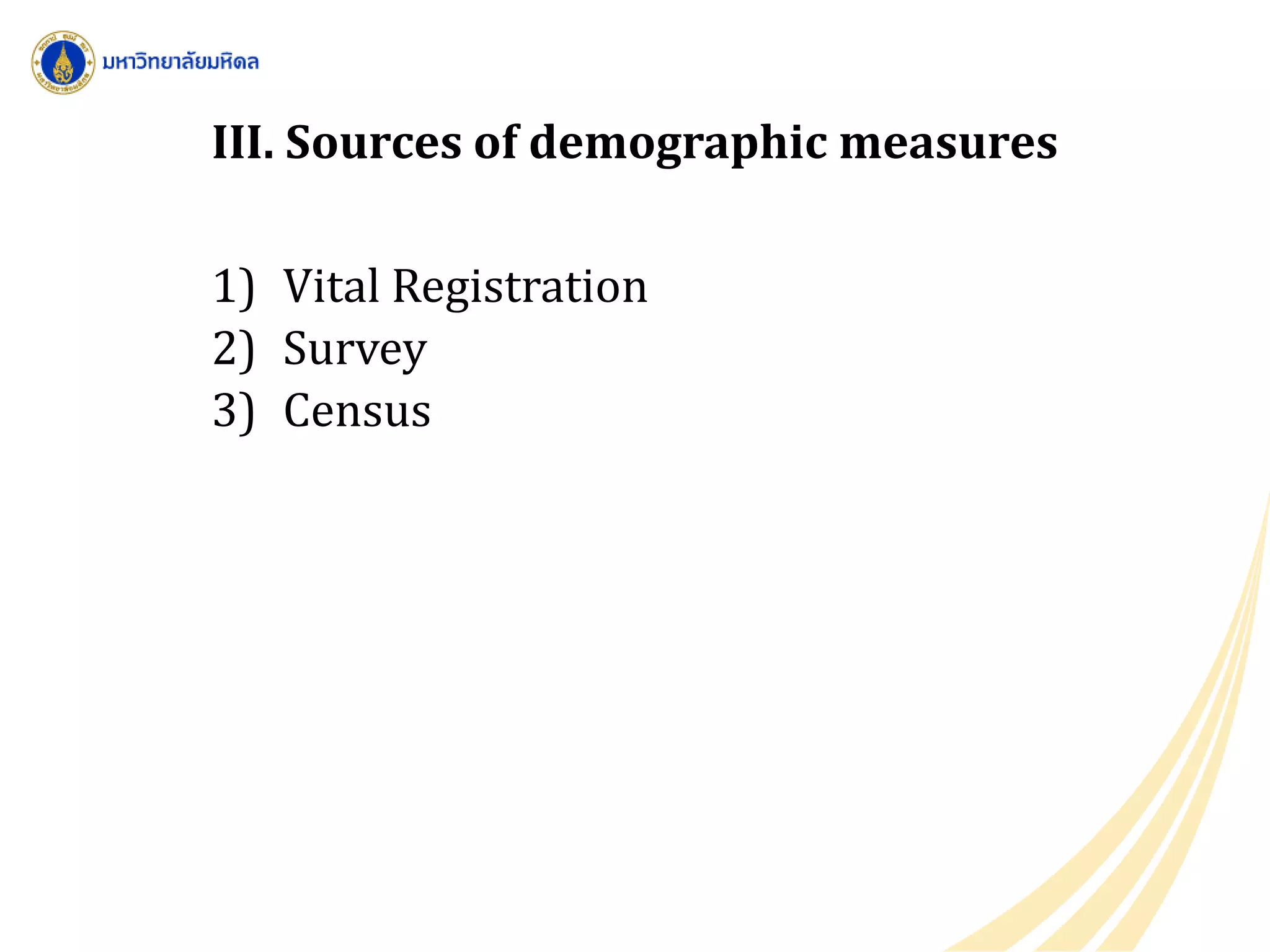 III. Sources of demographic measures
1) Vital Registration
2) Survey
3) Census
 