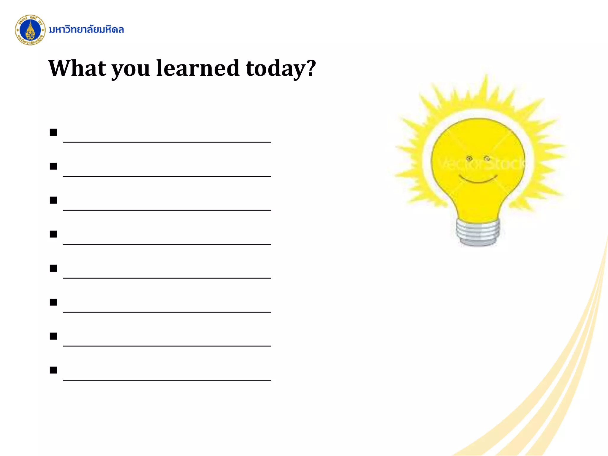 What you learned today?
 ___________________________
 ___________________________
 ___________________________
 ___________________________
 ___________________________
 ___________________________
 ___________________________
 ___________________________
 