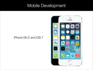 Mobile Development
iPhone 5S-C and iOS 7
 