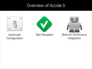 Automatic
Conﬁguration
Test Navigator Bots for Continuous
Integration
Overview of Xcode 5
 