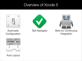 Automatic
Conﬁguration
Test Navigator Bots for Continuous
Integration
Auto Layout
Overview of Xcode 5
 