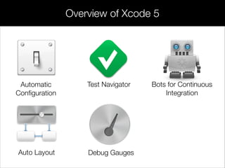 Automatic
Conﬁguration
Test Navigator Bots for Continuous
Integration
Auto Layout Debug Gauges
Overview of Xcode 5
 