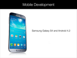 Mobile Development
Samsung Galaxy S4 and Android 4.2
 