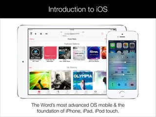 Introduction to iOS
The Word’s most advanced OS mobile & the
foundation of iPhone, iPad, iPod touch.
 
