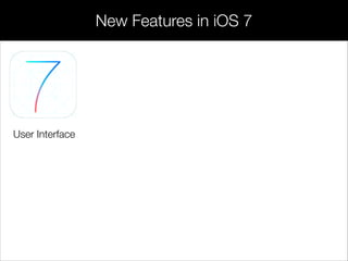 User Interface
New Features in iOS 7
 