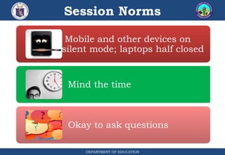 Session Norms
DEPARTMENT OF EDUCATION
Mobile and other devices on
silent mode; laptops half closed
Mind the time
Okay to ask questions
 