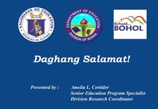 SHS IMPLEMENTATION
DEPARTMENT OF EDUCATION
Daghang Salamat!
Presented by : Amelia L. Cortidor
Senior Education Program Specialist
Division Research Coordinator
 