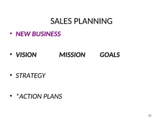 SALES PLANNING
• NEW BUSINESS
• VISION MISSION GOALS
• STRATEGY
• *ACTION PLANS
22
 