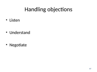 Handling objections
• Listen
• Understand
• Negotiate
67
 