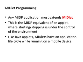 MIDlet Programming <ul><li>Any MIDP application must extends  MIDlet   </li></ul><ul><li>This is the MIDP equivalent of an...