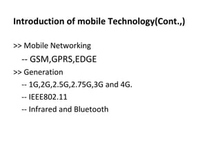 Introduction of mobile Technology(Cont.,) <ul><li>>> Mobile Networking </li></ul><ul><li>-- GSM,GPRS,EDGE </li></ul><ul><l...