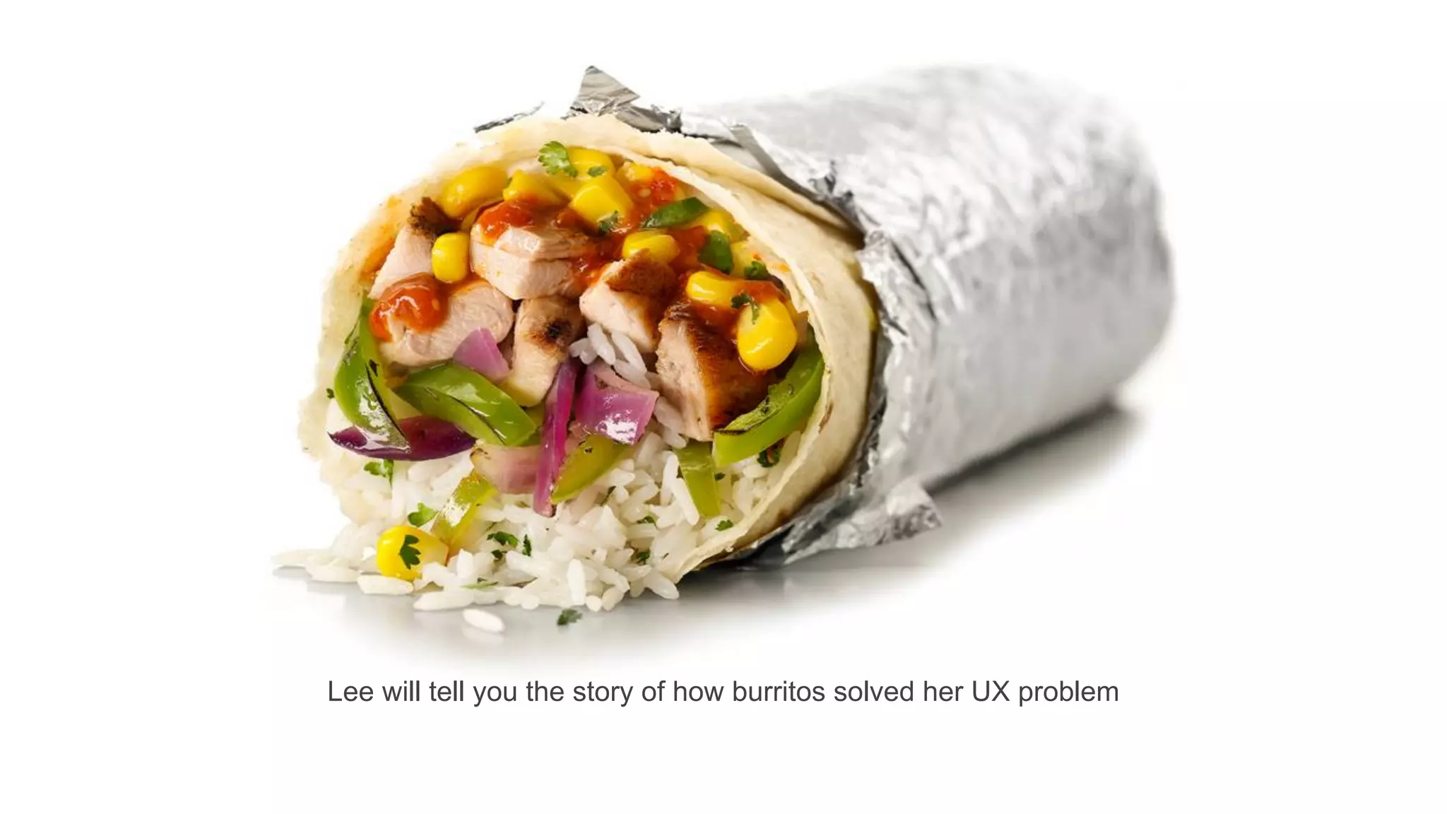 Lee will tell you the story of how burritos solved her UX problem
 