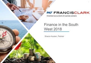 1
Sharon Austen, Partner
Finance in the South
West 2018
 
