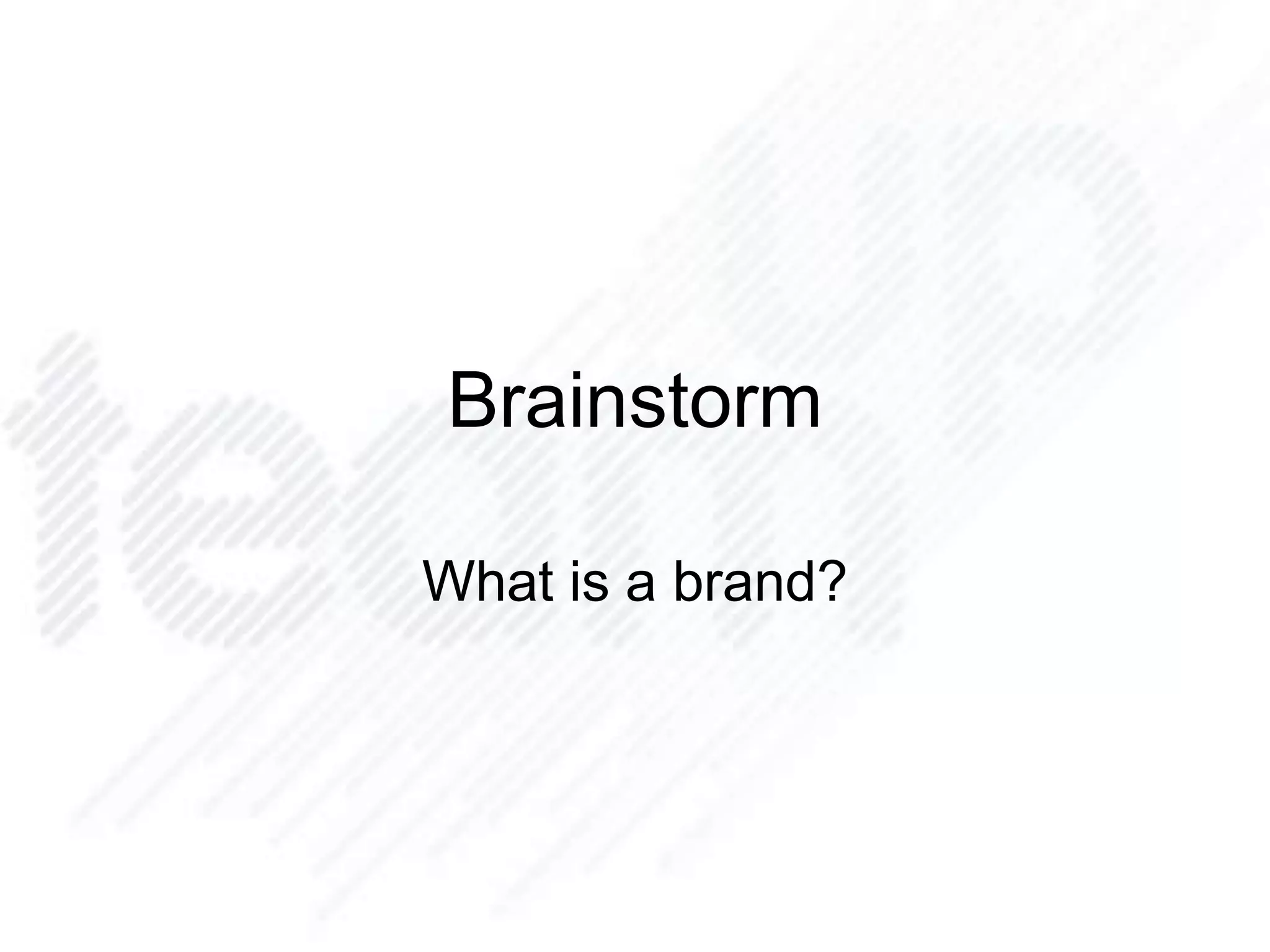 Brainstorm
What is a brand?
 