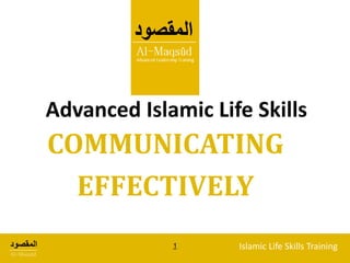 ‫المقصود‬
Al-Maqsûd
Islamic Life Skills Training
Advanced Islamic Life Skills
COMMUNICATING
EFFECTIVELY
1
 