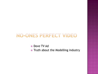    Dove TV Ad
   Truth about the Modelling industry
 