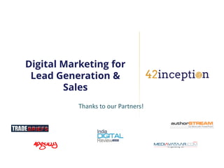 Digital Marketing for
 Lead Generation &
        Sales
           Thanks to our Partners!
 