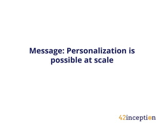 Message: Personalization is
    possible at scale
 
