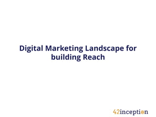 Digital Marketing Landscape for
         building Reach
 