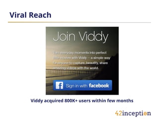 Viral Reach




     Viddy acquired 800K+ users within few months
 