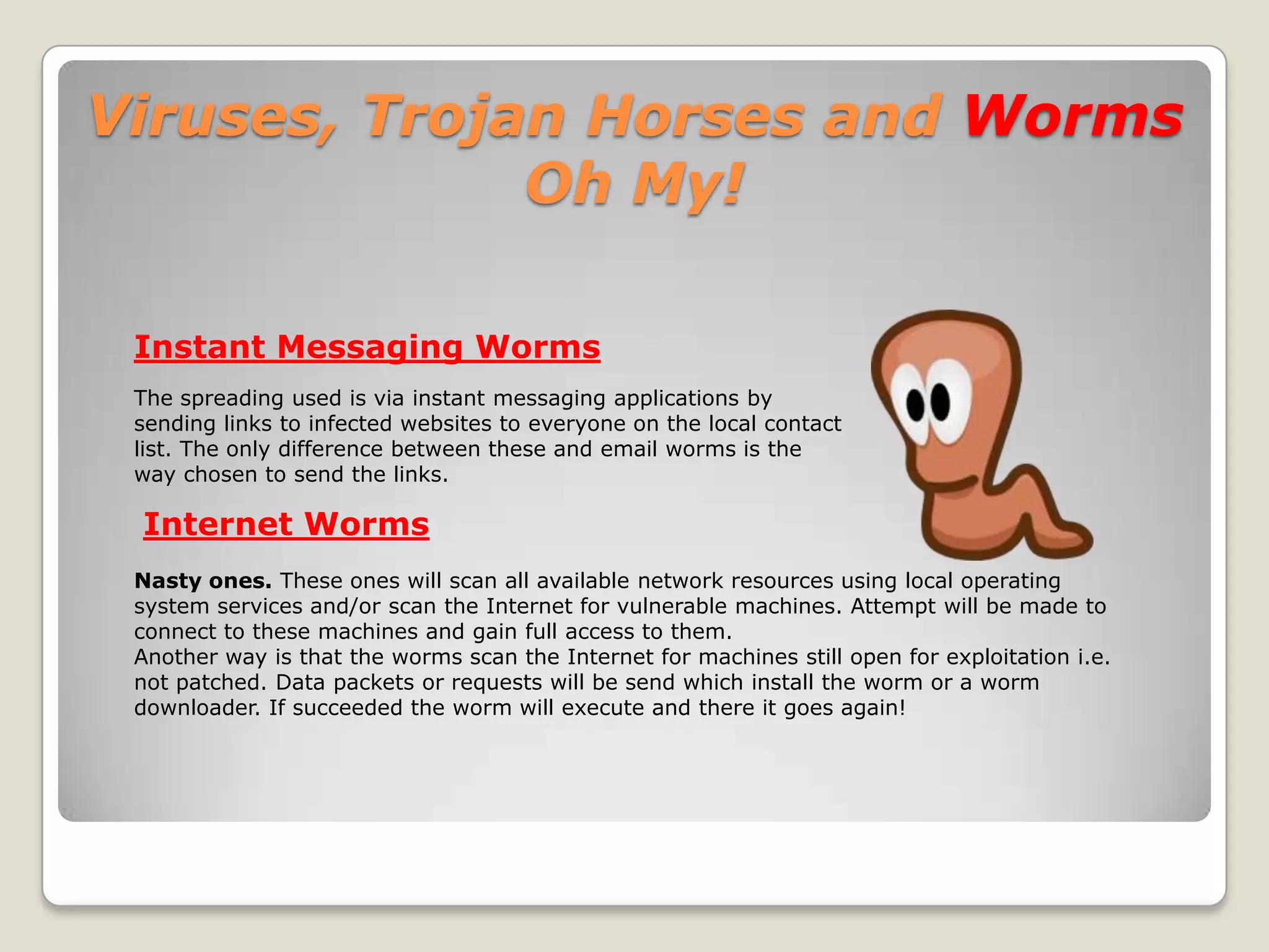 Viruses, Trojan Horses and Worms Oh My!Go Ahead – Dare Us!!Yeah – You humans make us laugh!We hate smart people!Only knowledge and common sense can truly protect you in the virtual world so you better listen up!
